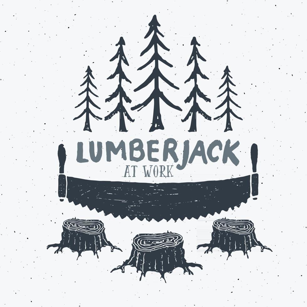 Lumberjack at work Vintage label, Hand drawn sketch, grunge textured retro badge, typography design t-shirt print, vector illustration