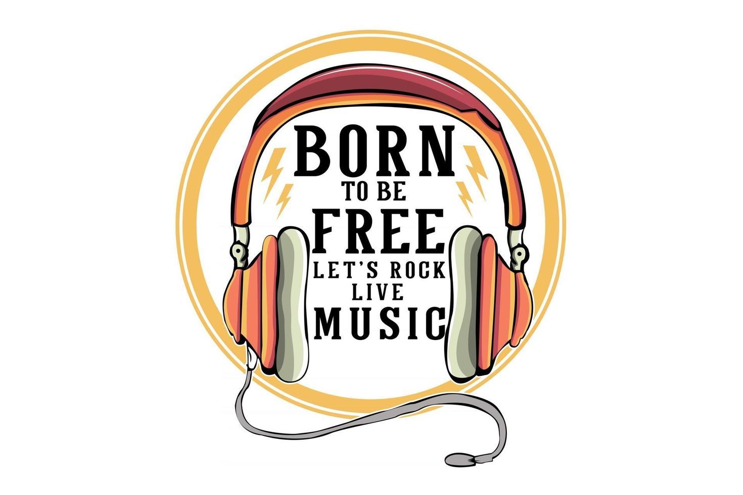 born to be free let's rock live music illustration design with headphone vector