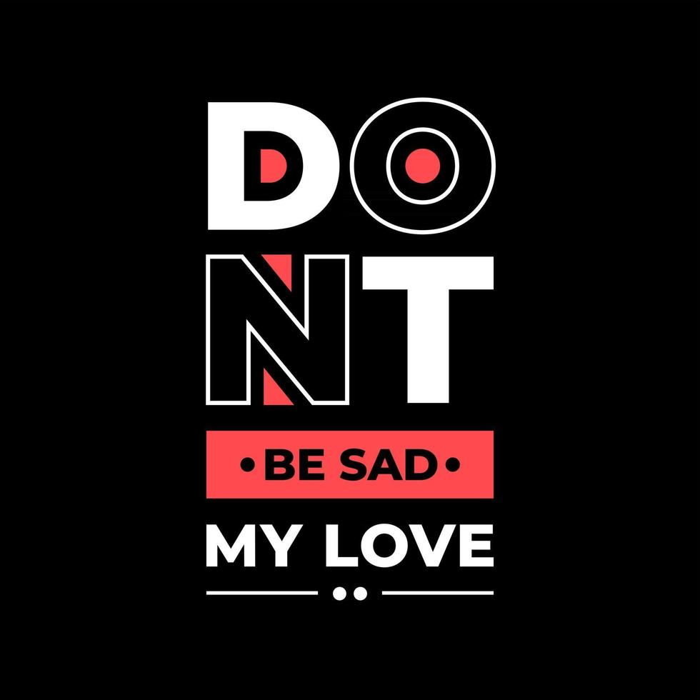 Dont be sad my love modern typography quotes t shirt design vector