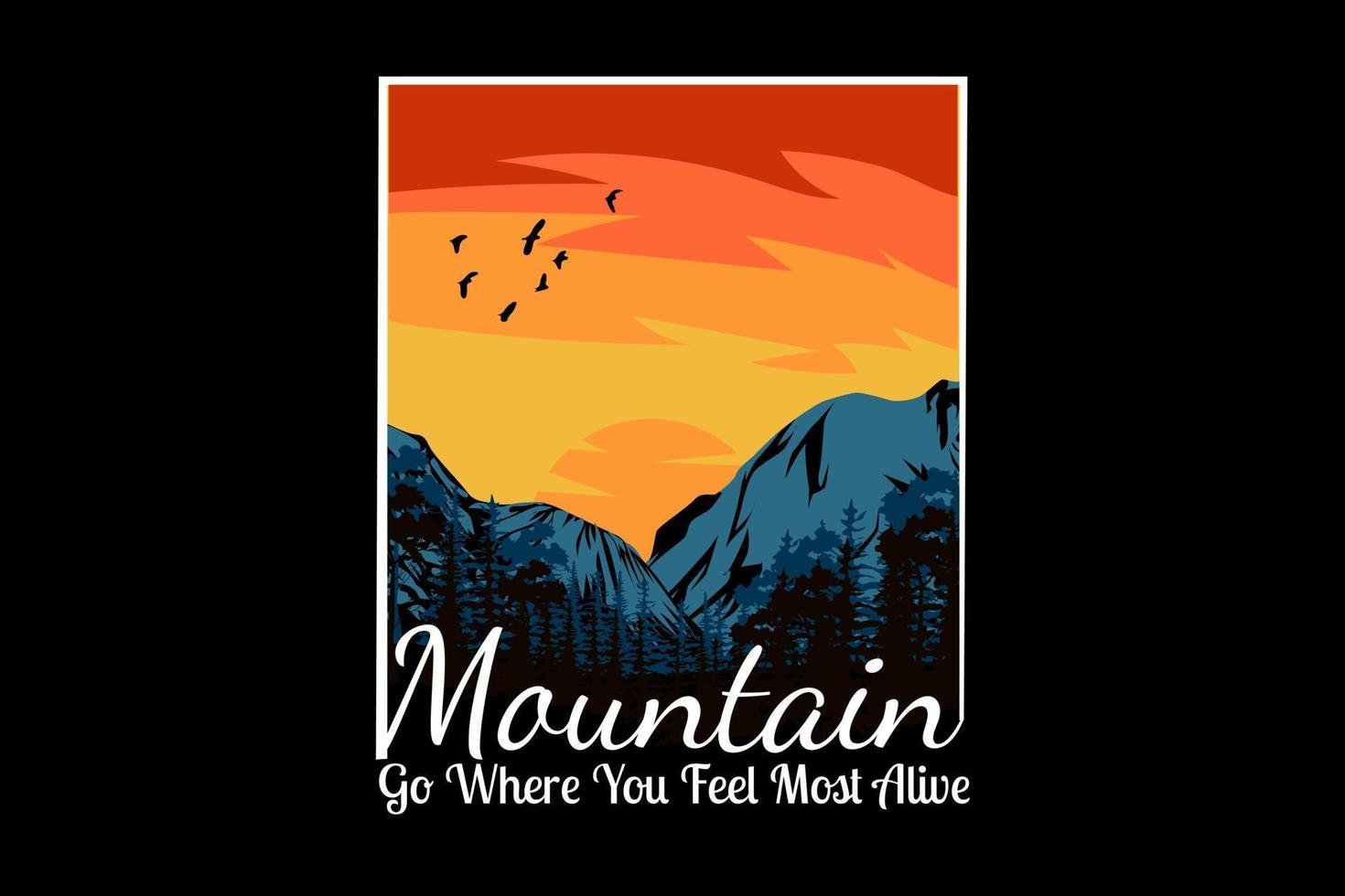 Mountain go where you feel most alive silhouette design vector