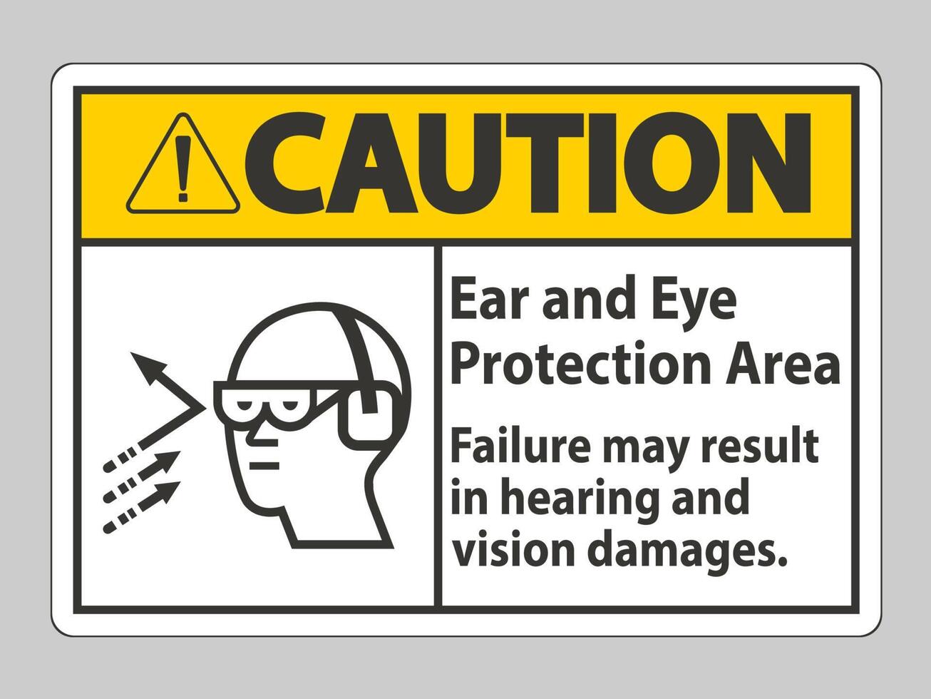 Caution Sign Ear And Eye Protection Area, Failure May Result In Hearing And Vision Damages vector