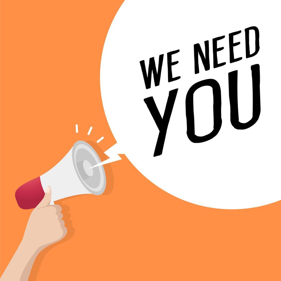 Hand holding loudspeaker or megaphone with speech bubble WE NEED YOU. announcement concept. vector