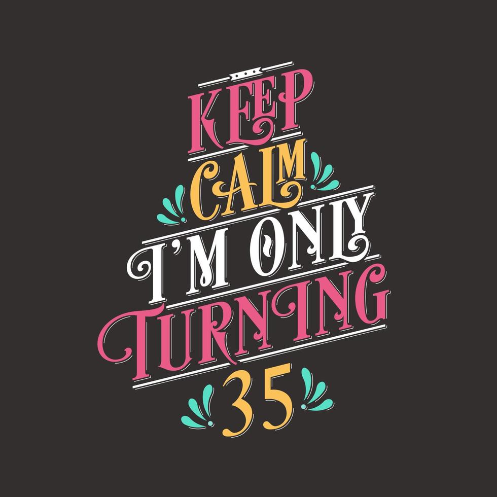 Birthday celebration greetings lettering, keep calm I am only turning 35 vector
