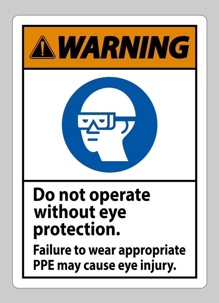 Warning Sign Do Not Operate Without Eye Protection, Failure To Wear Appropriate PPE May Cause Eye Injury vector