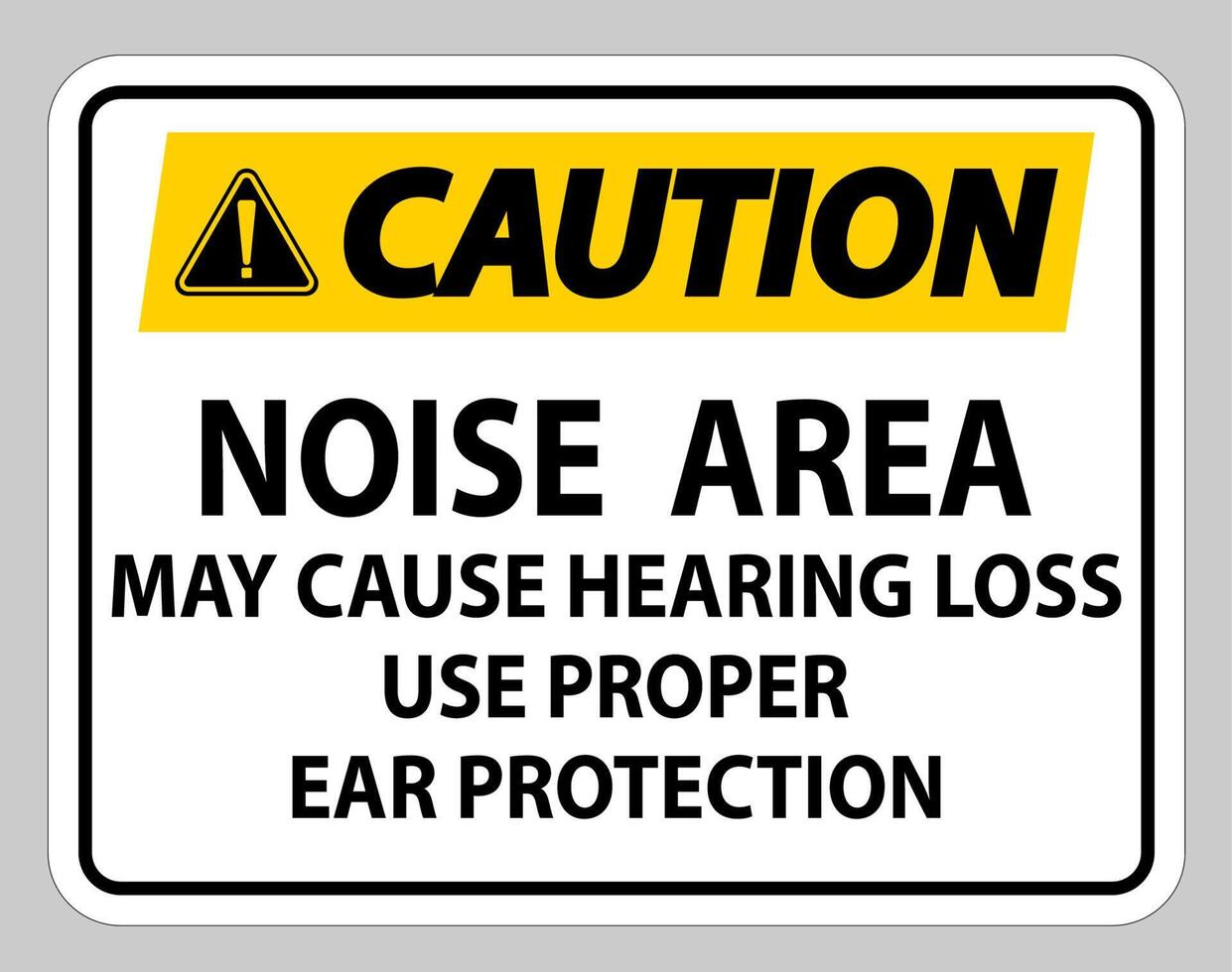 Caution Sign Noise Area May Cause Hearing Loss Use Proper Ear Protection vector