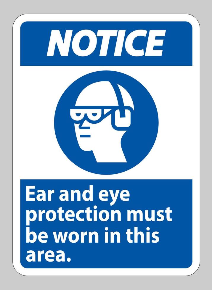 Notice sign Ear And Eye Protection Must Be Worn In This Area vector