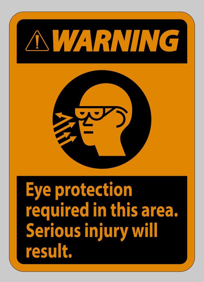 Warning Sign Eye Protection Required In This Area, Serious Injury Will Result vector