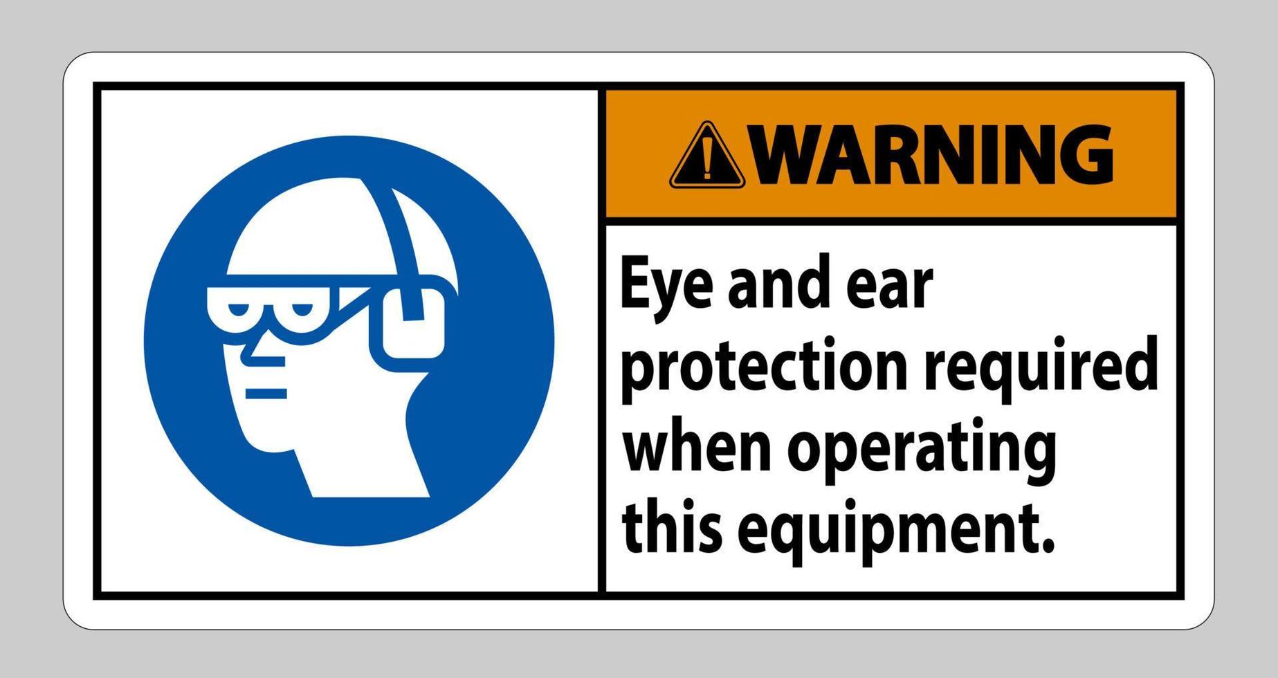 Warning Sign Eye And Ear Protection Required When Operating This Equipment vector