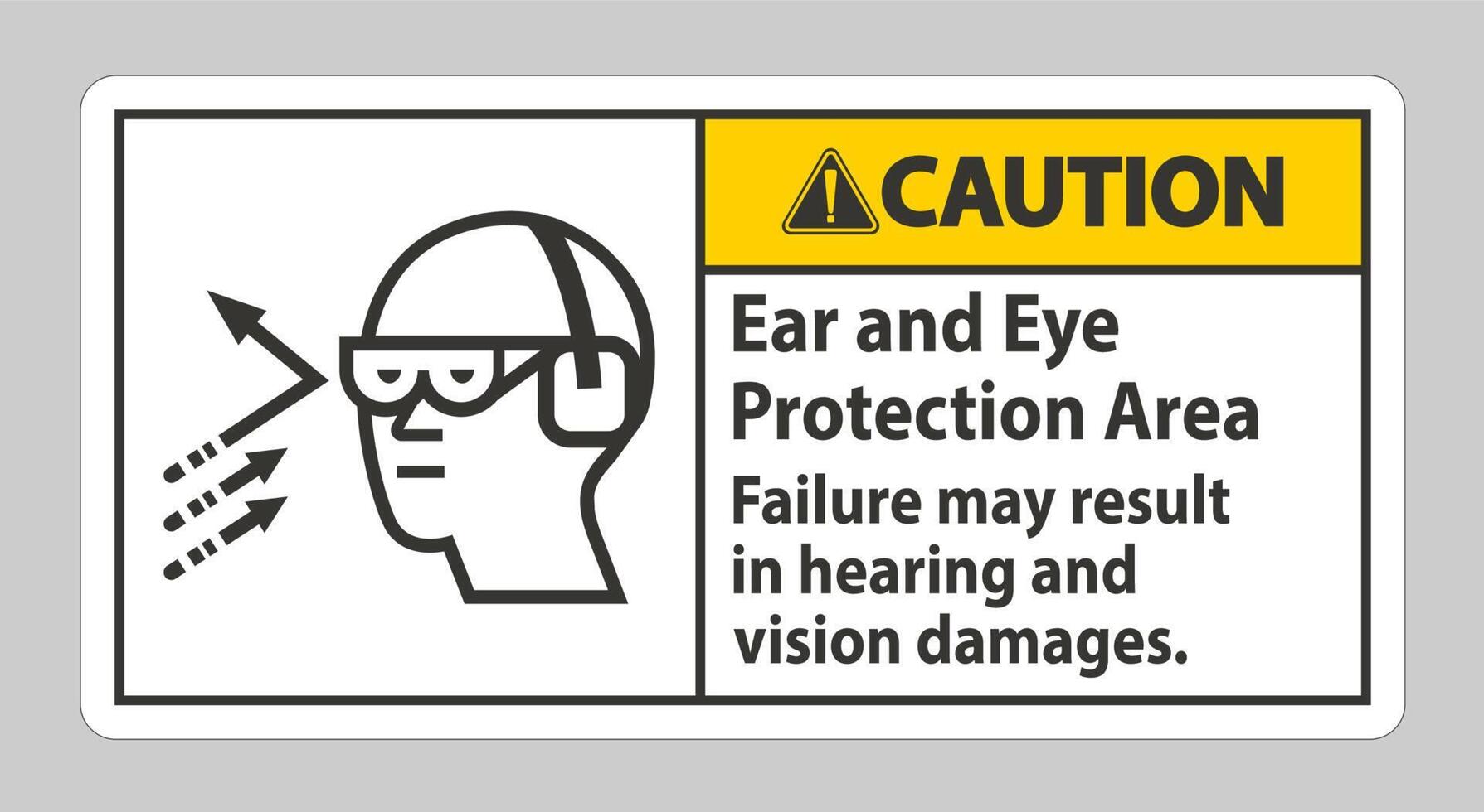 Caution Sign Ear And Eye Protection Area, Failure May Result In Hearing And Vision Damages vector