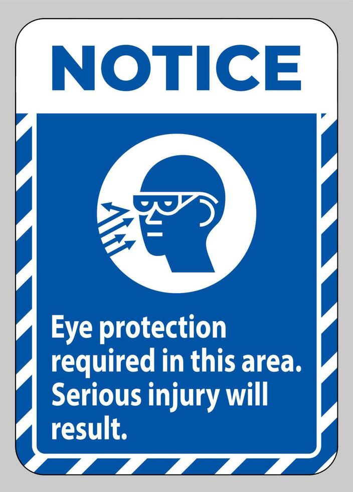 Notice Sign Eye Protection Required In This Area, Serious Injury Will Result vector