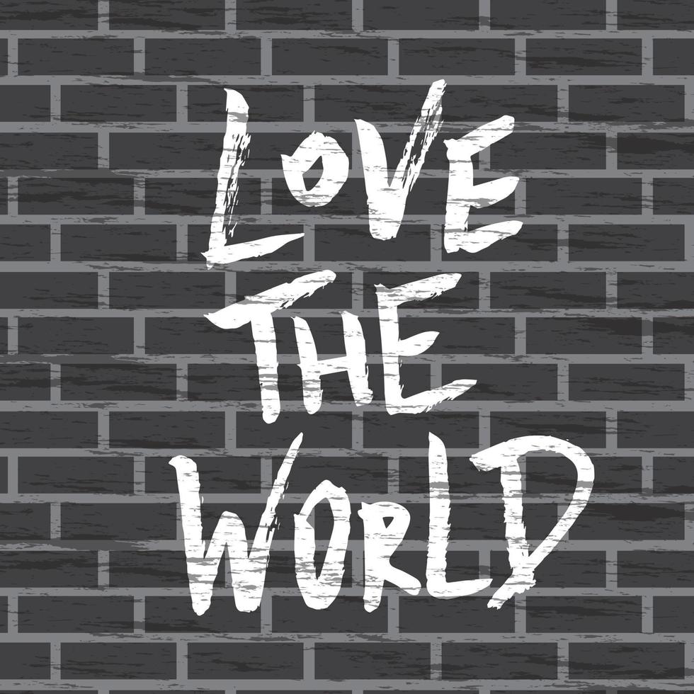 Love the world, positive lettering composition. Hand drawn quote in street graffiti style on brick wall. Inspirational quote. Print for clothes, textile, banner, poster, postcard, sticker vector