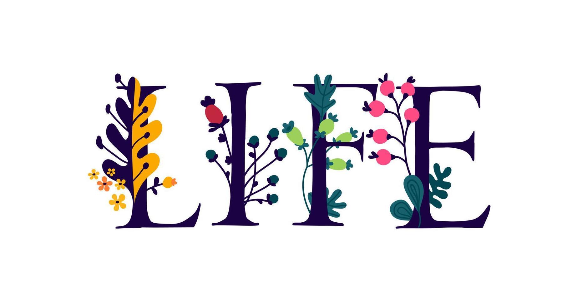 The inscription Life is in English. Vector. Letters. A plant and flower life wakes up. The power of wildlife. Flowers and buds around letters. Love and botany. Flat style. Logo for the store. vector