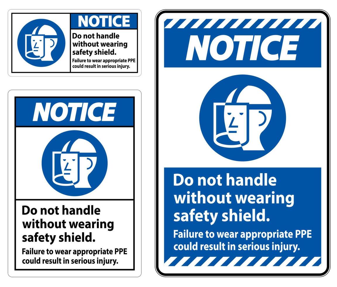 Notice Sign Do Not Handle Without Wearing Safety Shield, Failure To Wear Appropriate PPE Could Result In Serious Injury vector