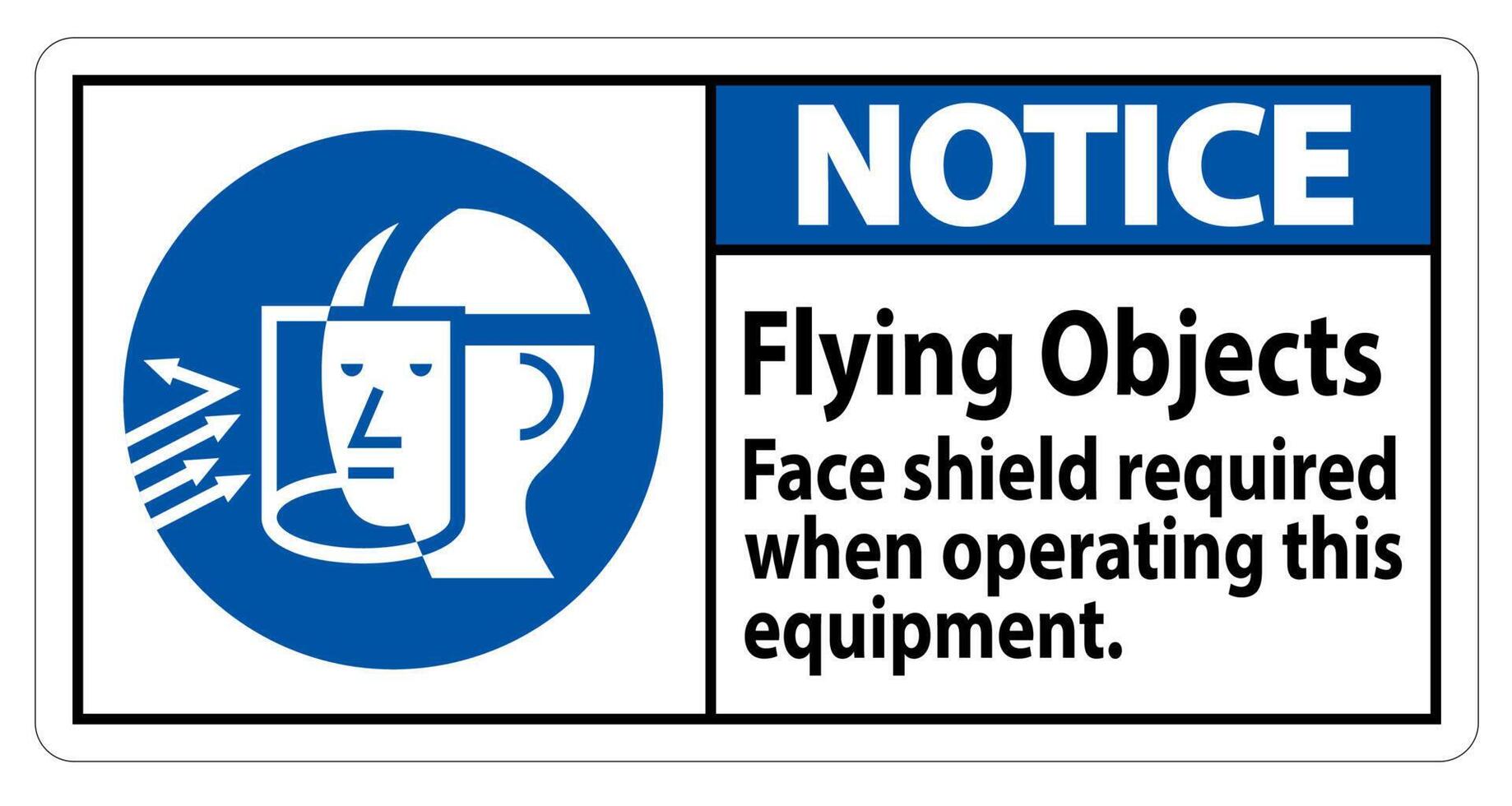 Notice Sign Flying Objects, Face Shield Required When Operating This Equipment vector