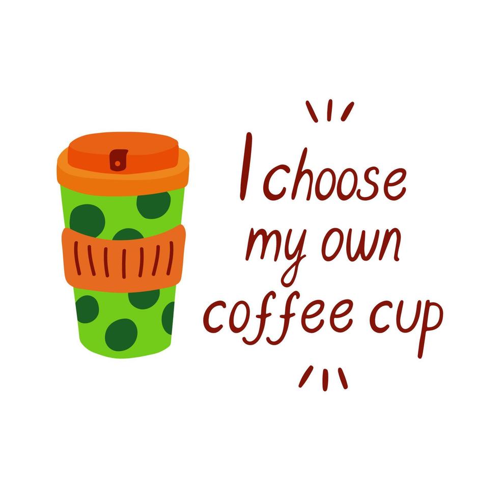 I choose my own coffee cup. Lettering with a cute mug. Responsible consumption concept vector