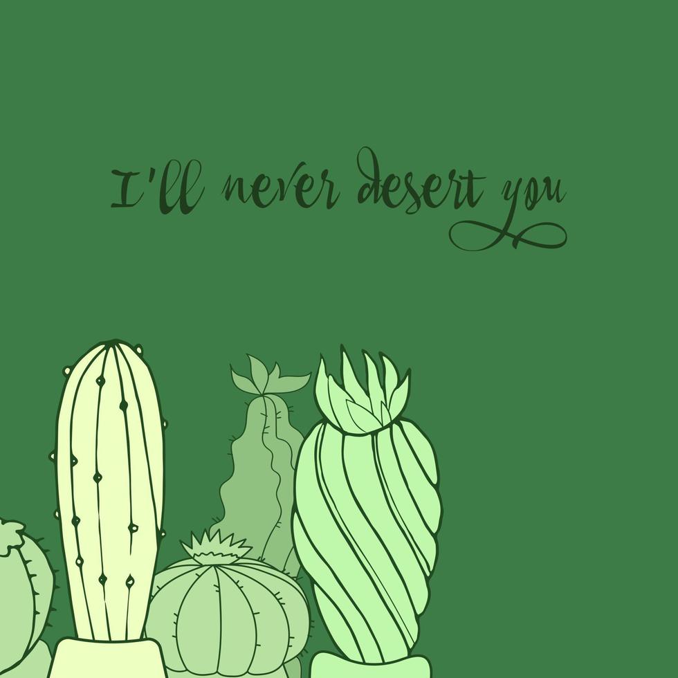Bright postcard. Green cacti. I will never desert you. Vector image.