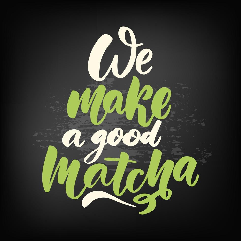 We make a good Matcha. Tea hand written lettering inscription quote, calligraphy vector illustration. Text sign slogan design for quote poster, greeting card, print, cool badge, packaging
