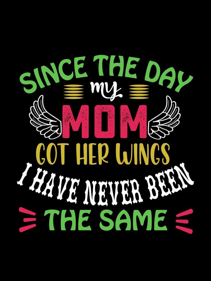 Since the day my mom got her wings i have never been the same Family T-shirt Design, lettering typography quote. relationship merchandise designs for print. vector