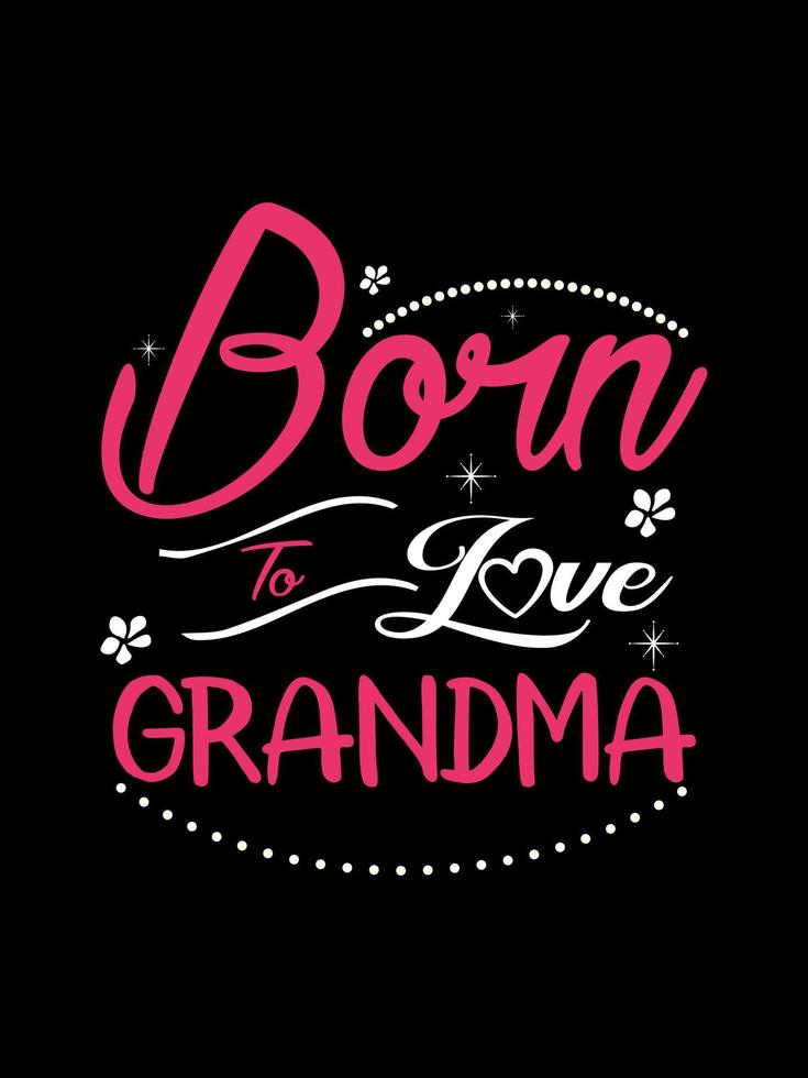 Born to love grandma Family T-shirt Design, lettering typography quote. relationship merchandise designs for print. vector