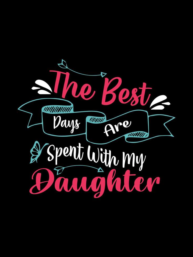 The best days are spent with my daughter Family T-shirt Design, lettering typography quote. relationship merchandise designs for print. vector