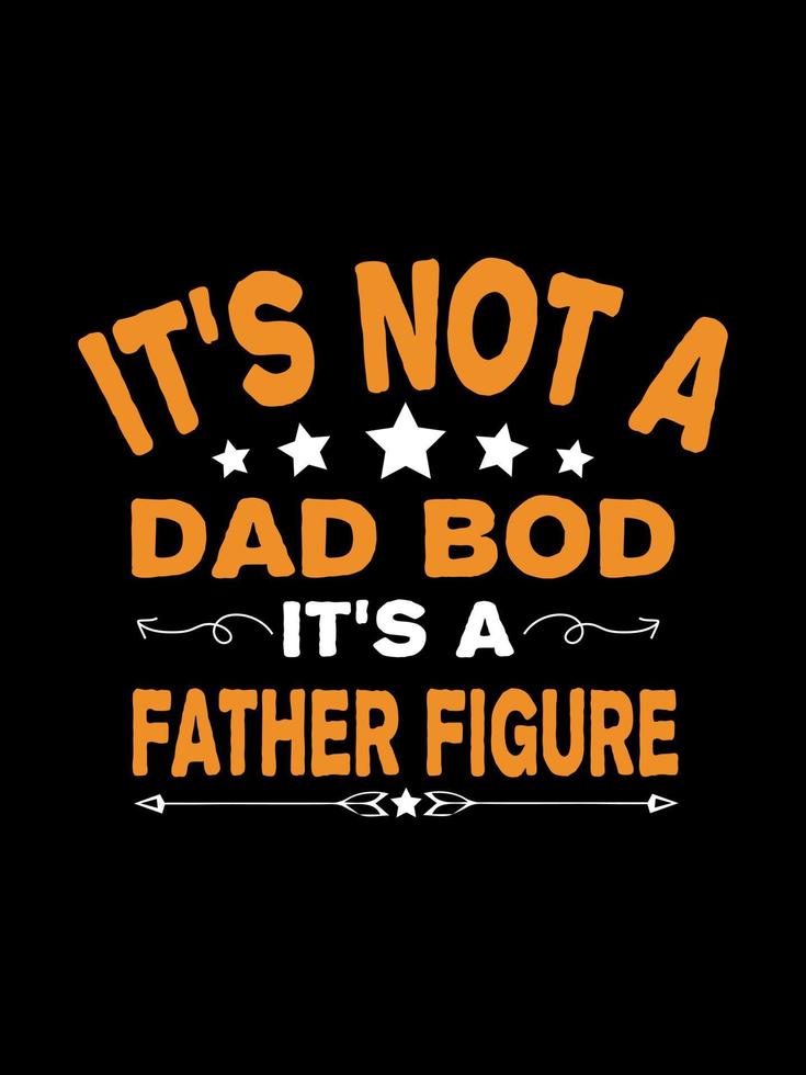 Its not a dad bod it's a father figure Family T-shirt Design, lettering typography quote. relationship merchandise designs for print. vector