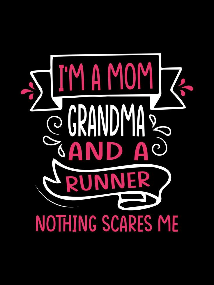 I am a mom grandma and a runner nothing scares me Family T-shirt Design, lettering typography quote. relationship merchandise designs for print. vector