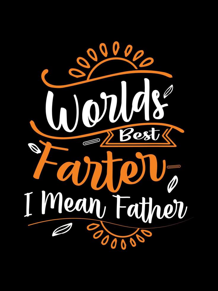 Worlds best farter i mean father Family T-shirt Design, lettering typography quote. relationship merchandise designs for print. vector