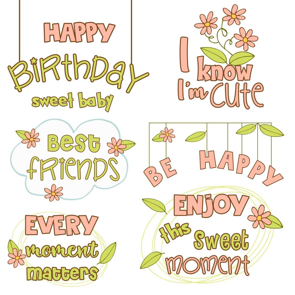 Lettering with multicolored words. Flower and leaves Happy Birthday. Every moment matters. Enjoy this sweet moment. I know I am cute. Sweet baby. White background. Vector. vector