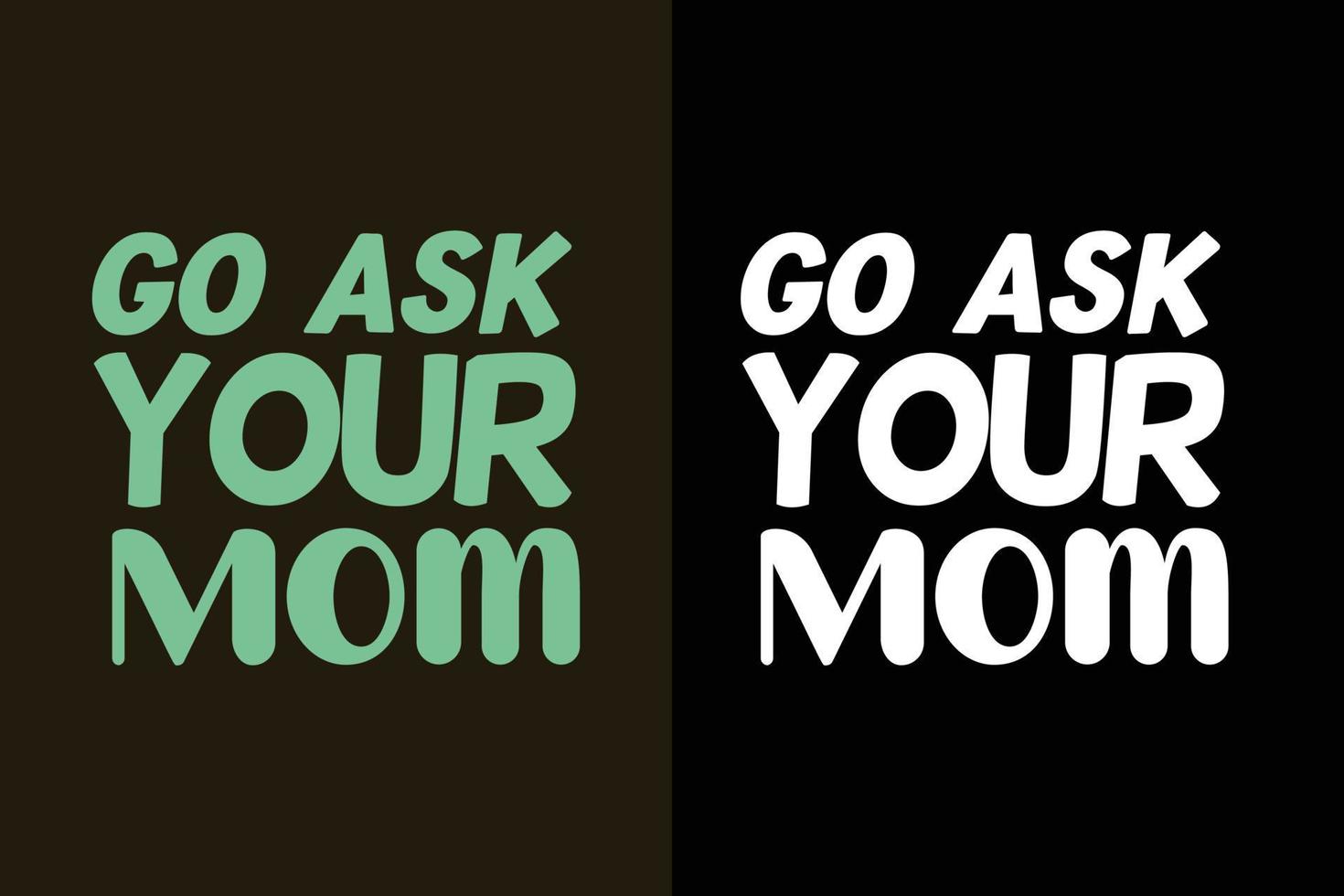 Go ask your mom typography father's day lettering quotes, Dad quotes for t shirt design slogan vector