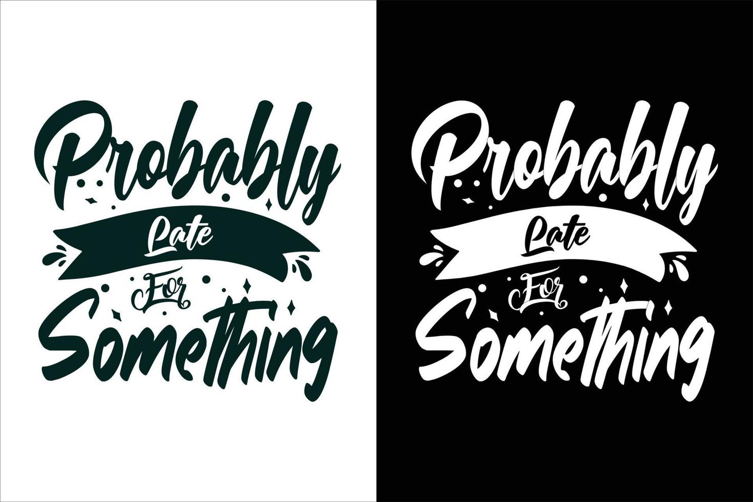 Probably late for something sarcasm and sarcastic typography quotes or slogan t shirt vector