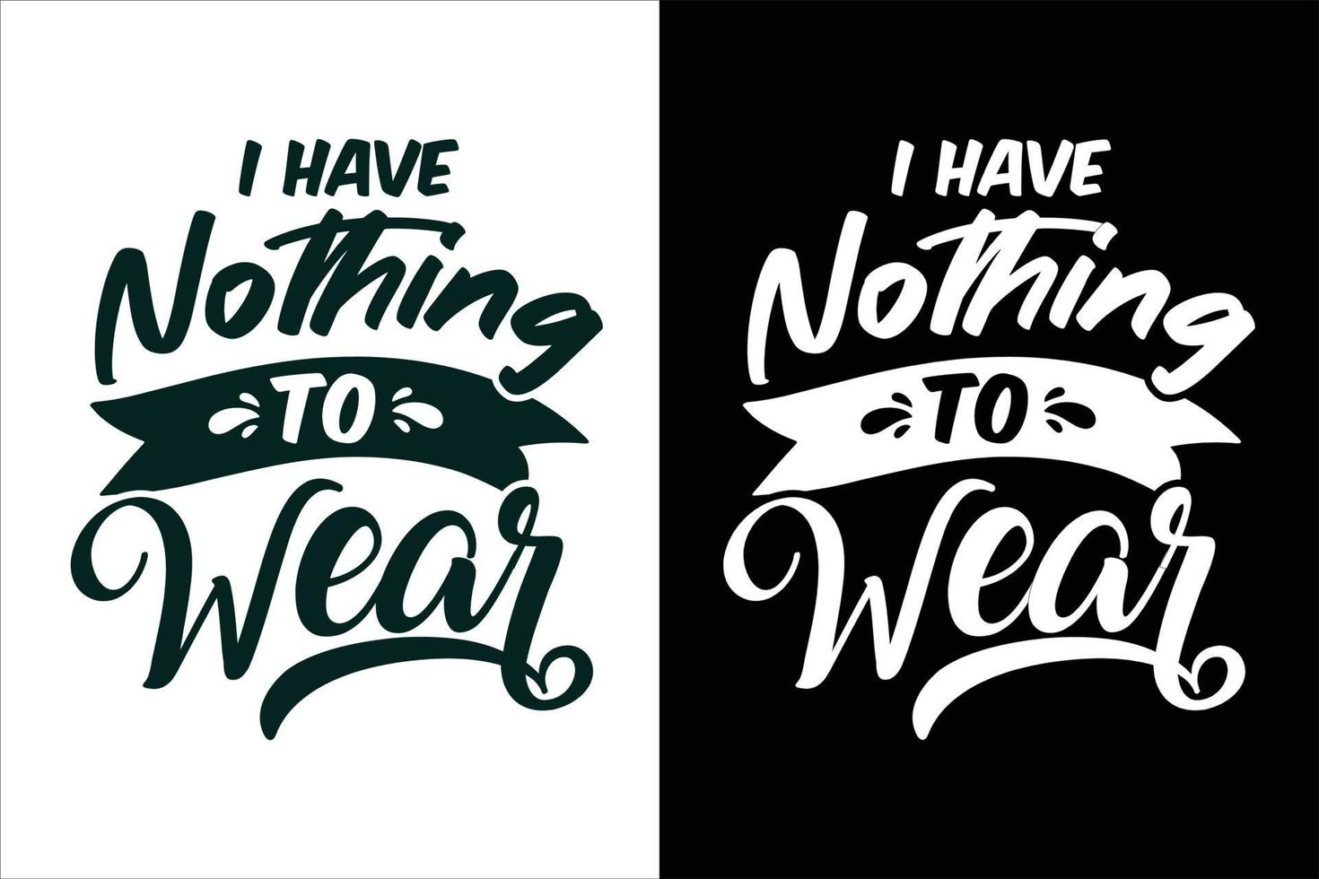 I have nothing to wear sarcasm and sarcastic typography quotes or slogan t shirt vector