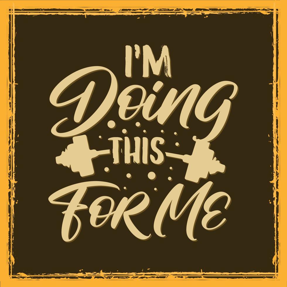 I'm doing this for me workout gym typography quotes design for t shirt vector