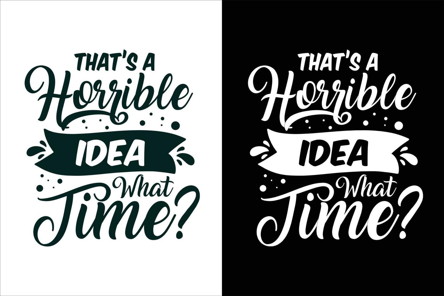 That's a horrible idea what time sarcasm and sarcastic typography quotes or slogan t shirt vector