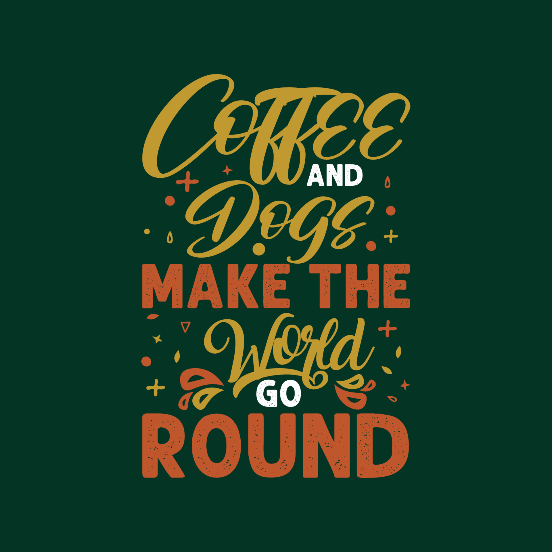 Coffee and dogs make the world go round coffee and dog typography