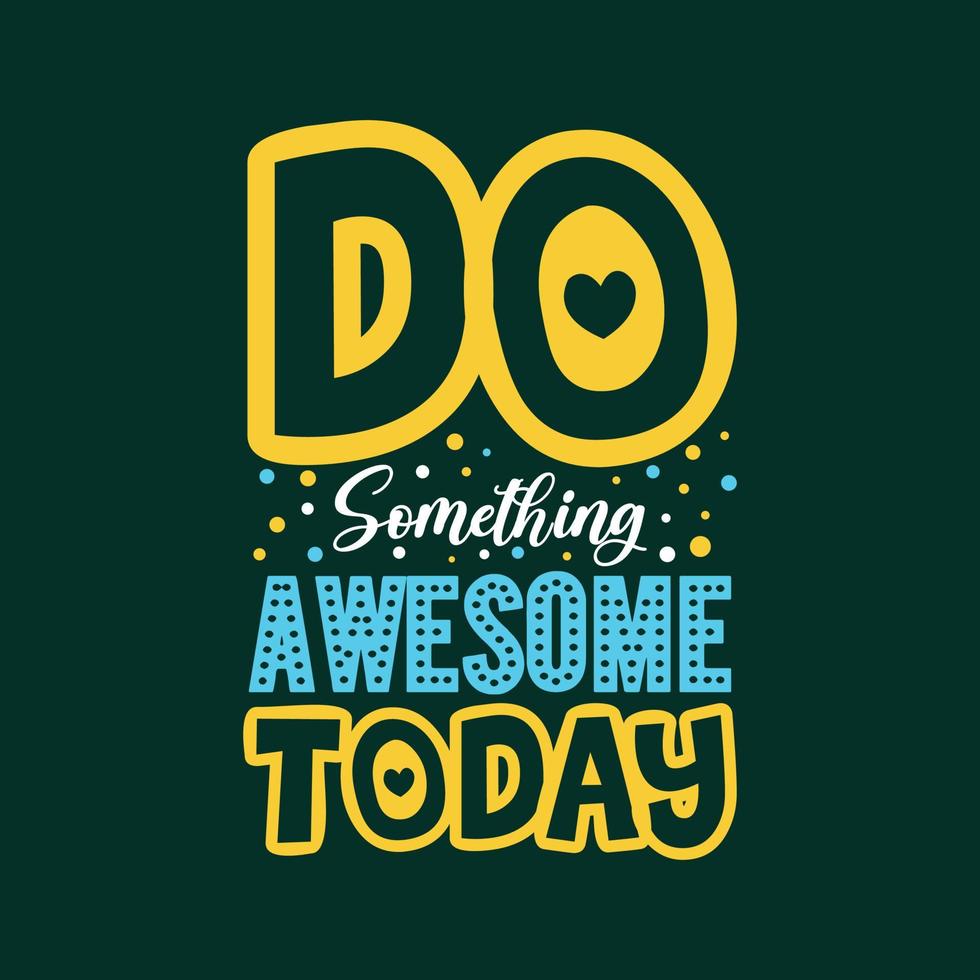 Do something awesome today typography motivational design for t shirt and merchandise vector