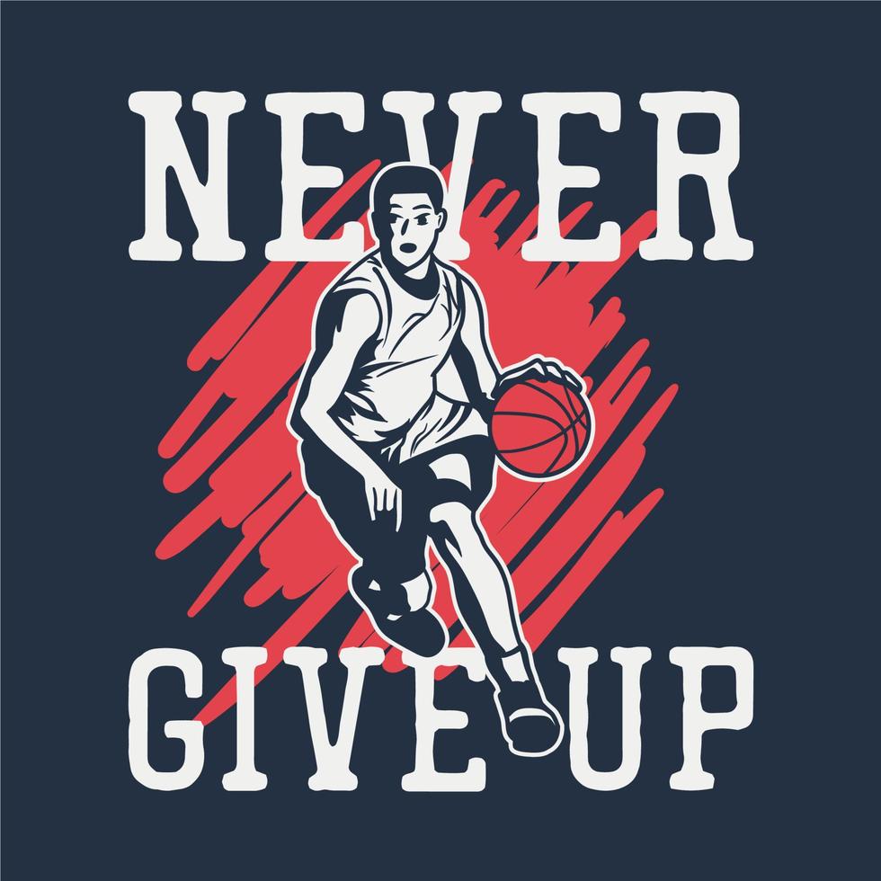 t shirt design never give up with man playing basketball vintage illustration vector