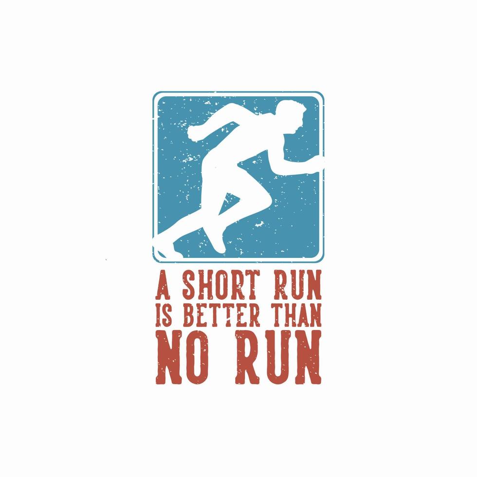 t shirt design a short run is better than no run with man doing sprint run vintage illustration vector