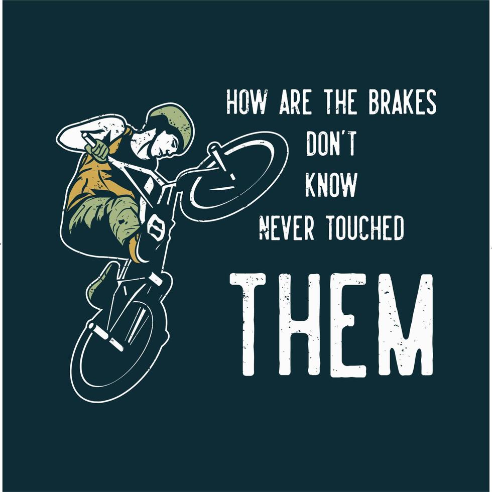 t shirt design how are the brakes don't know never touch them with man riding bicycle vintage illustration vector