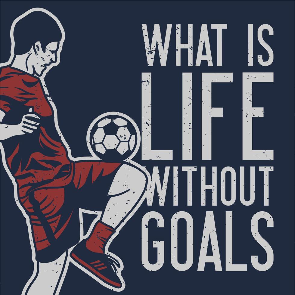 t shirt design what is life without goals with football player doing juggling ball vintage illustration vector