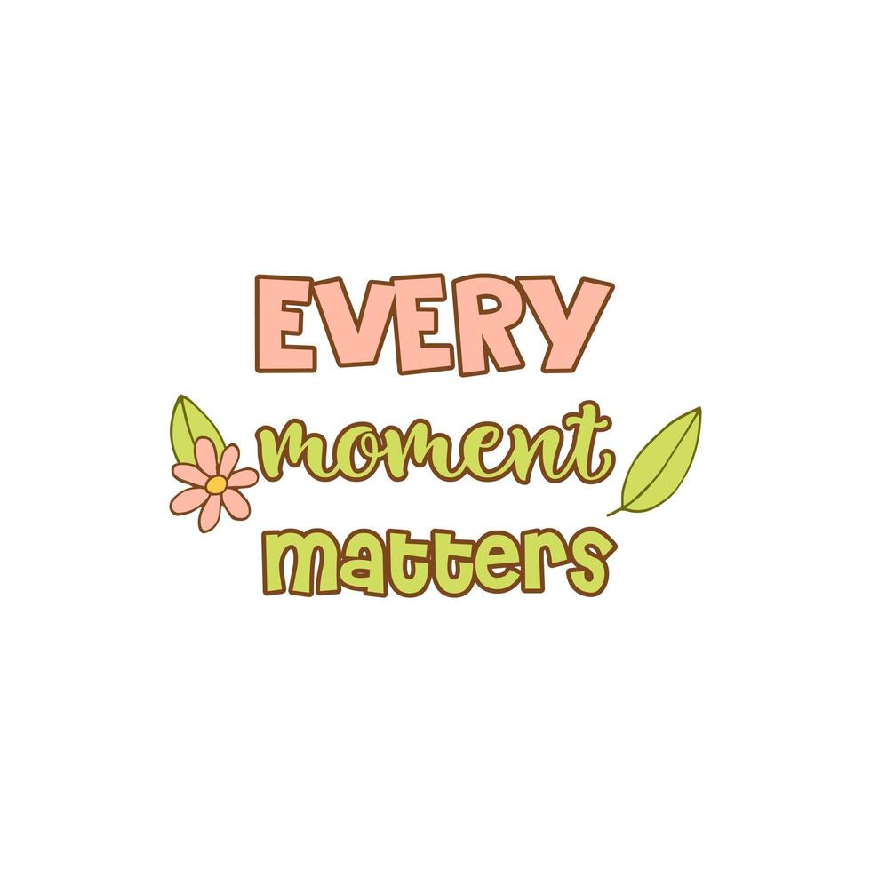 Lettering with multicolored words. Fflower and leaves. Every moment matters. White background. Vector. vector