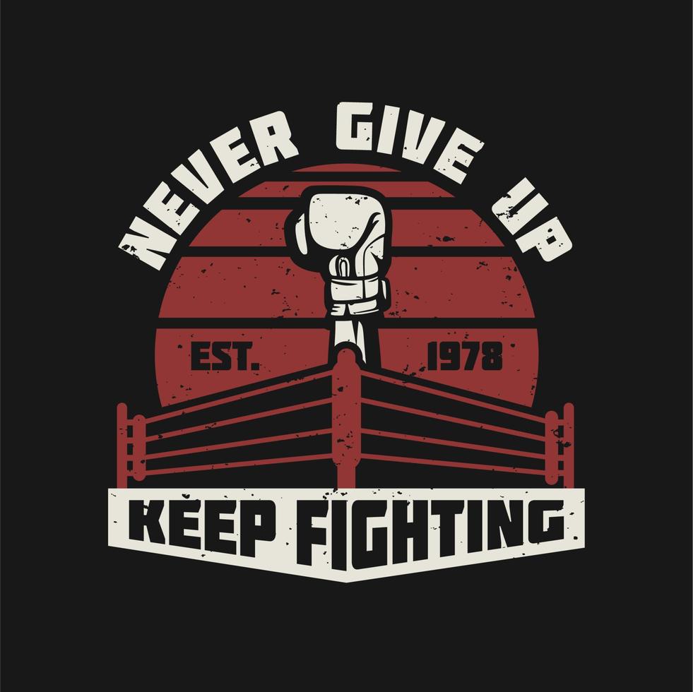 Boxing quote slogan typography never give up keep fighting with ring and punch illustration in vintage retro style vector