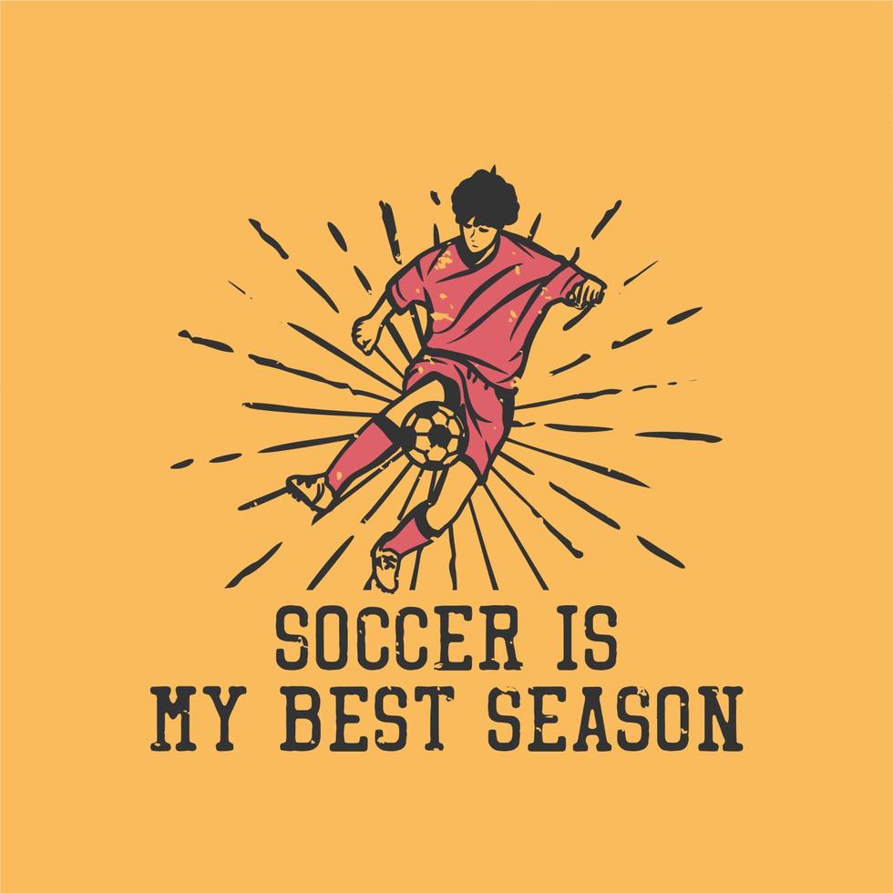 t shirt design soccer is my best season with man playing soccer ball vintage illustration vector