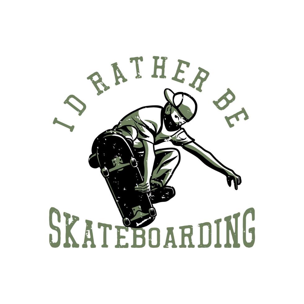 diseño de camiseta prefiero andar en patineta con un hombre jugando patineta ilustración vintage vector