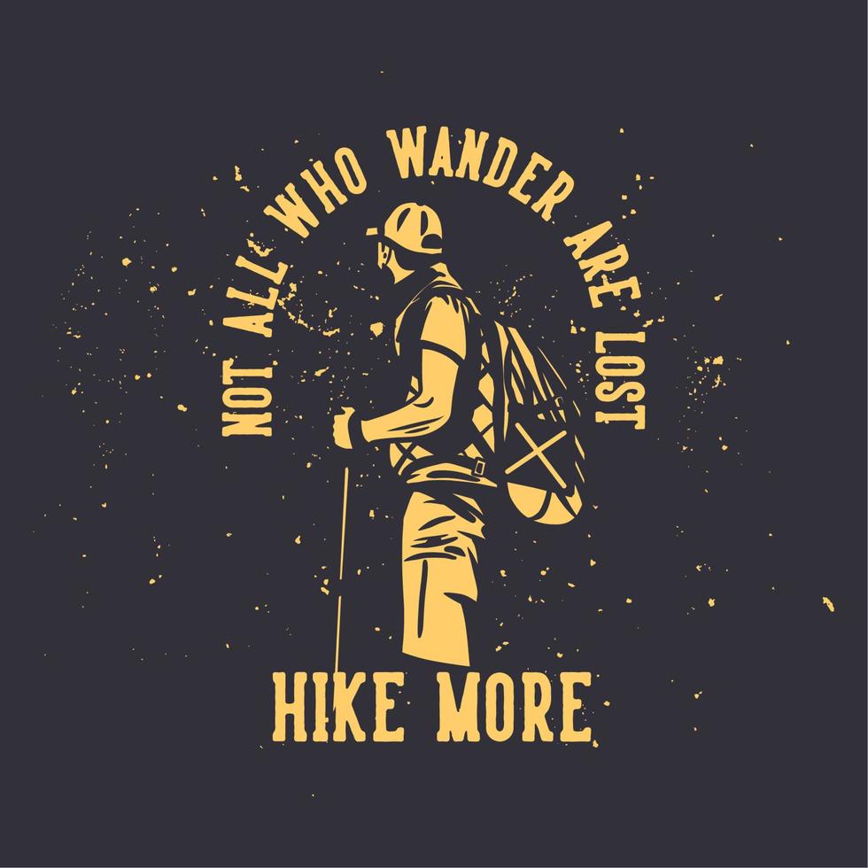 t shirt design not all who wander are lost hike more with man hiking vintage illustration vector