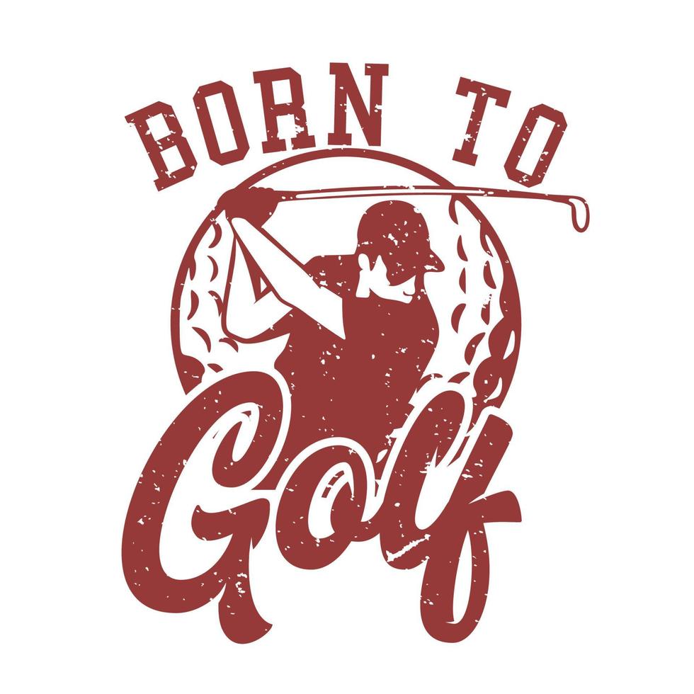 diseño de camiseta nacido para el golf con golfista hombre balanceo palo de golf ilustración vintage vector