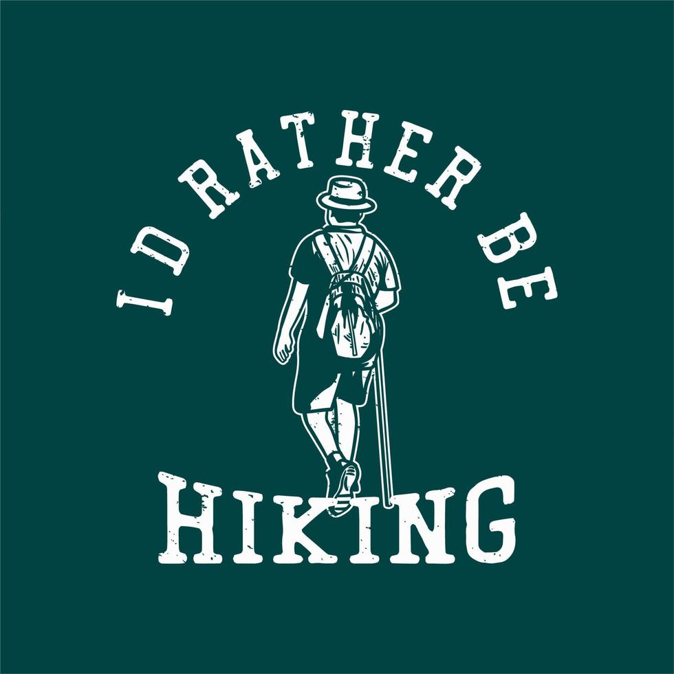 t shirt design i'd rather be hiking with man hiking vintage illustration vector