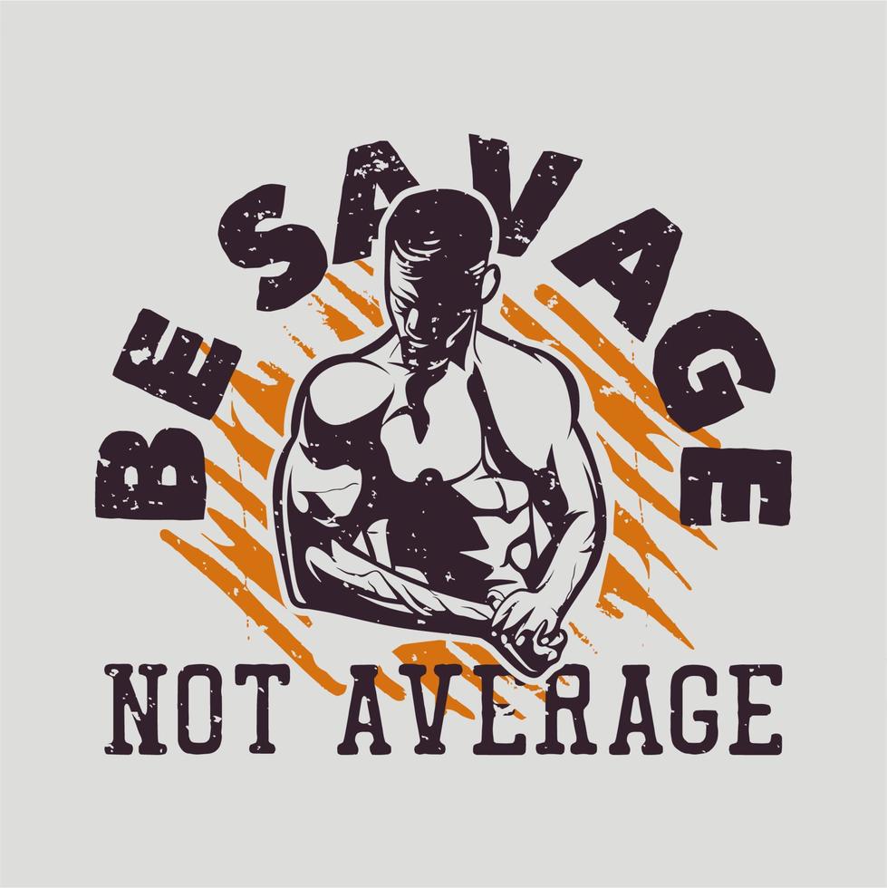 t shirt design be savage not average with body builder man vintage illustration vector