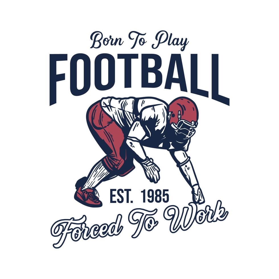 poster design born to play football forced to work est 1985 with football player doing tackle position vintage illustration vector