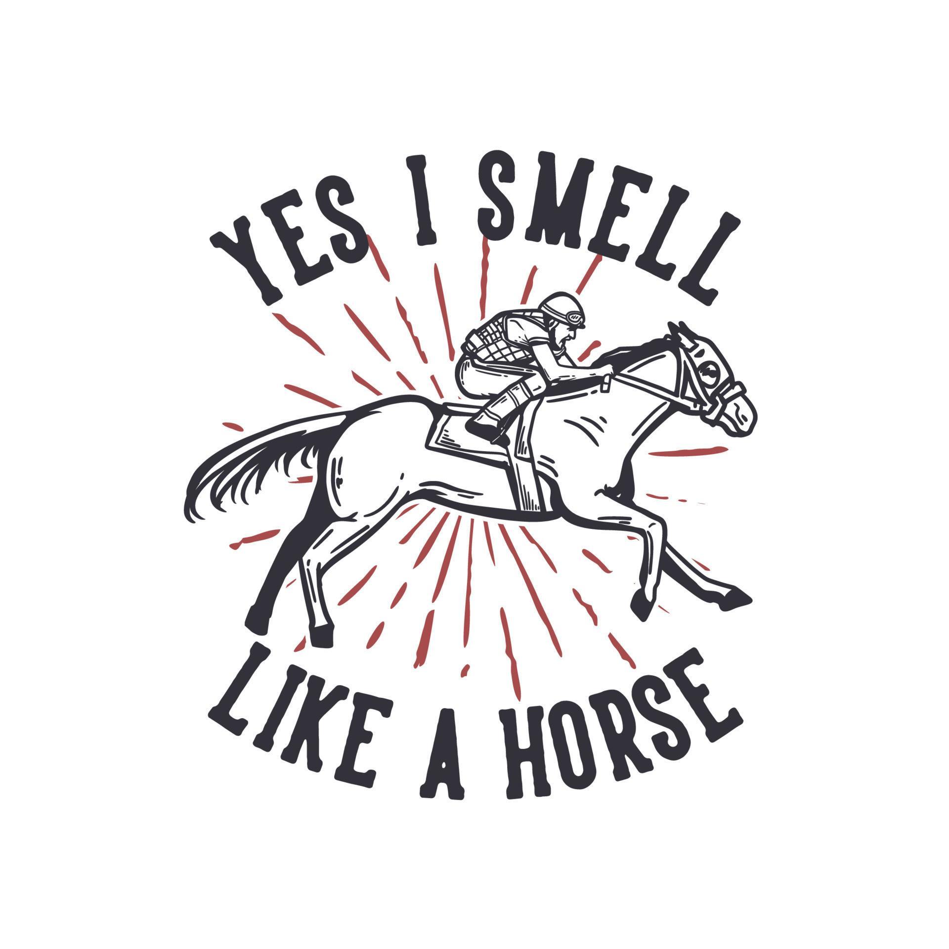 t-shirt design slogan typography yes i smell like a horse with man ...