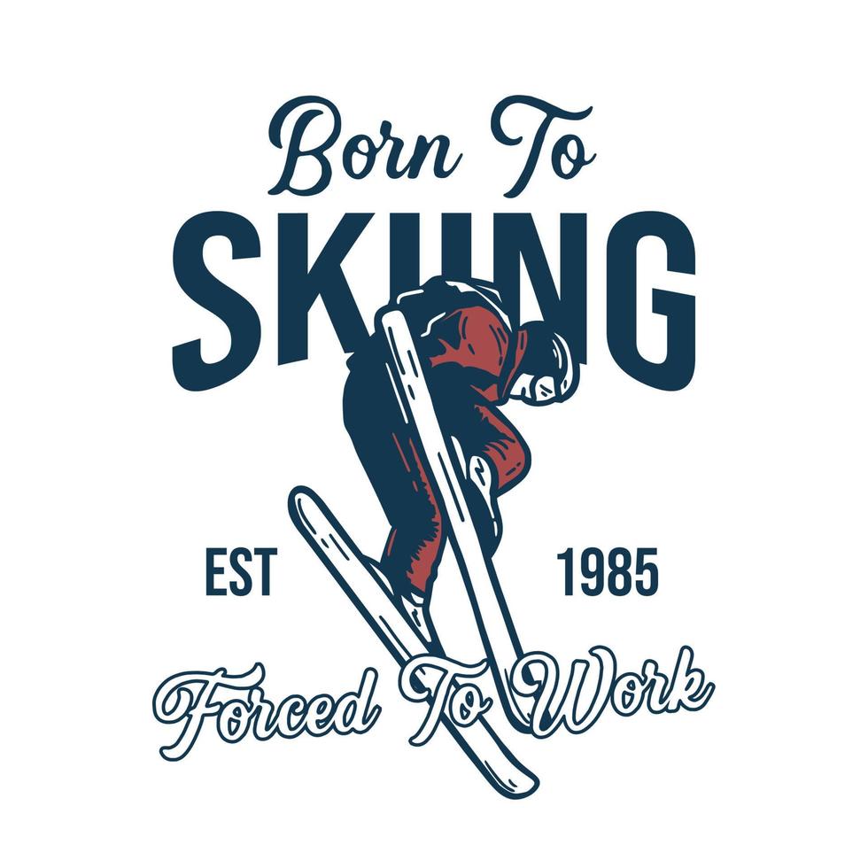 Diseño de camiseta nacido para esquiar obligado a trabajar est 1985 con hombre de esquí haciendo su atracción ilustración vintage vector